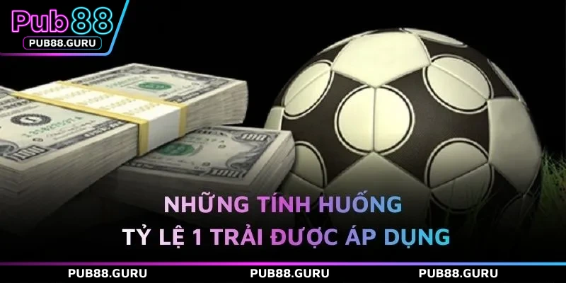 Những tính huống tỷ lệ 1 trải được áp dụng