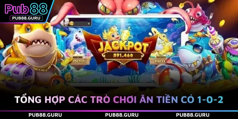 Tổng hợp các trò chơi ăn tiền có 1-0-2